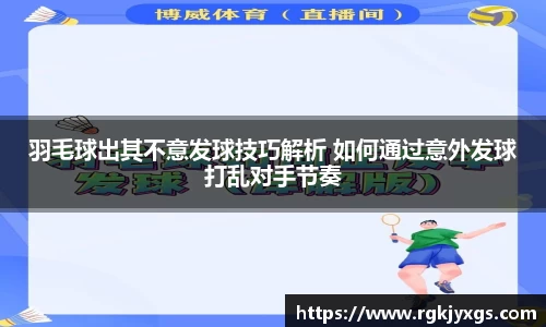 羽毛球出其不意发球技巧解析 如何通过意外发球打乱对手节奏